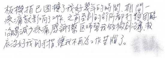 板機指已困擾了我好幾年的時間,期間一疼痛就影響了工作,之前至別的診所都打類固醇治療減少疼痛,感謝蔡醫師幫我做微創治療,澈底治好我的手指,讓我不再為工作苦腦了|手指卡卡扳機指、針孔微創治療;疼痛注射專家、超音波導引PRP增生治療、專業骨科推薦|台中骨科蔡依樽醫師https://good-bone.com